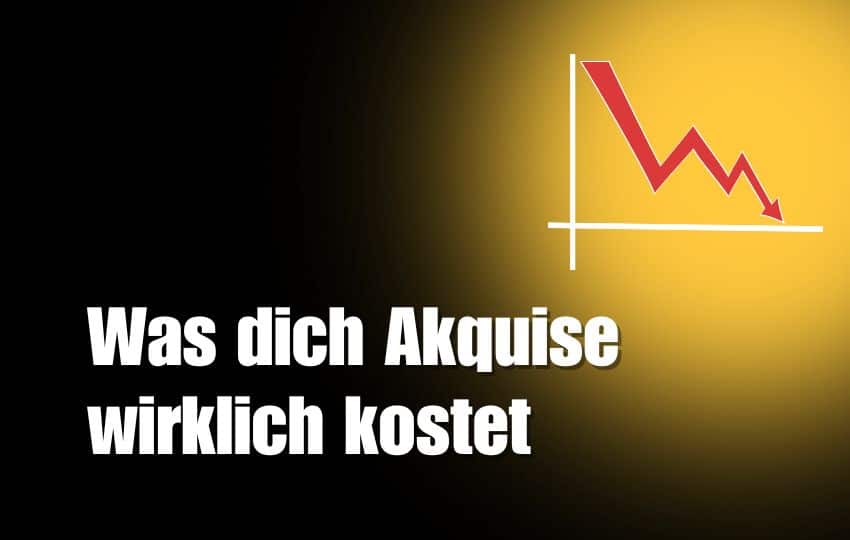 Was dich Akquise wirklch kostet